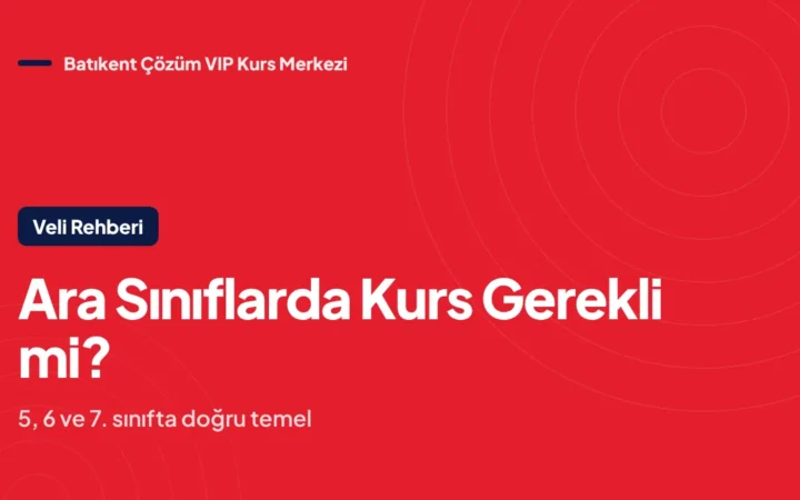 Ara Sınıflarda Kurs Gerekli mi? 5, 6 ve 7. Sınıfta Doğru Temel